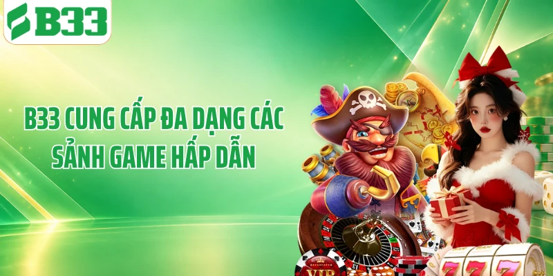 B33 cung cấp đa dạng các sảnh game hấp dẫn