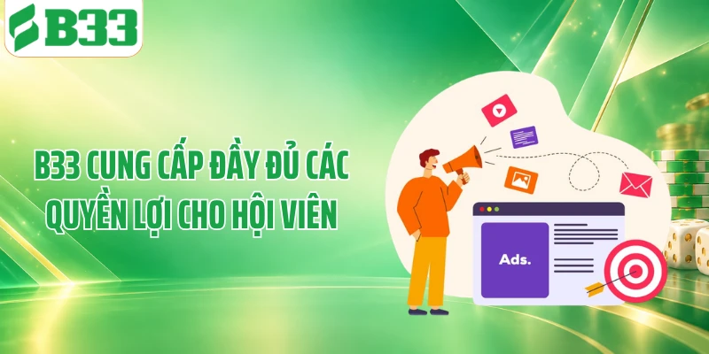 B33 cung cấp đầy đủ các quyền lợi cho hội viên