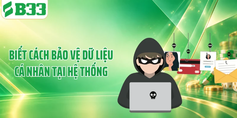 Biết cách bảo vệ dữ liệu cá nhân tại hệ thống