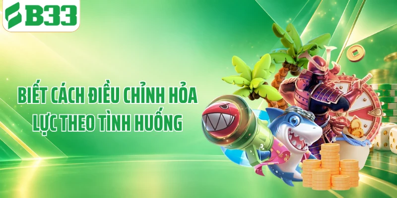 Biết cách điều chỉnh hỏa lực theo tình huống