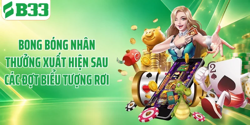 Bong bóng nhân thưởng xuất hiện sau các đợt biểu tượng rơi