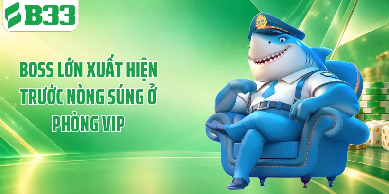 Boss lớn xuất hiện trước nòng súng ở phòng VIP