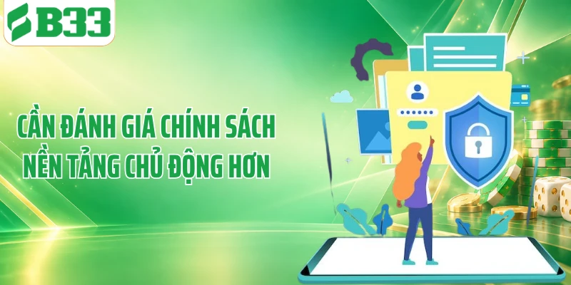 Cần đánh giá chính sách nền tảng chủ động hơn