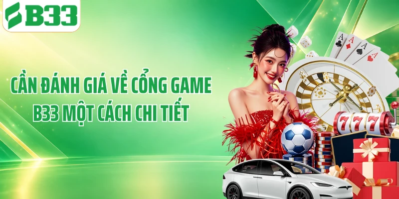Cần đánh giá về cổng game B33 một cách chi tiết