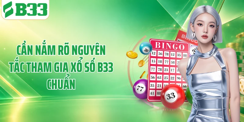 Cần nắm rõ nguyên tắc tham gia xổ số B33 chuẩn