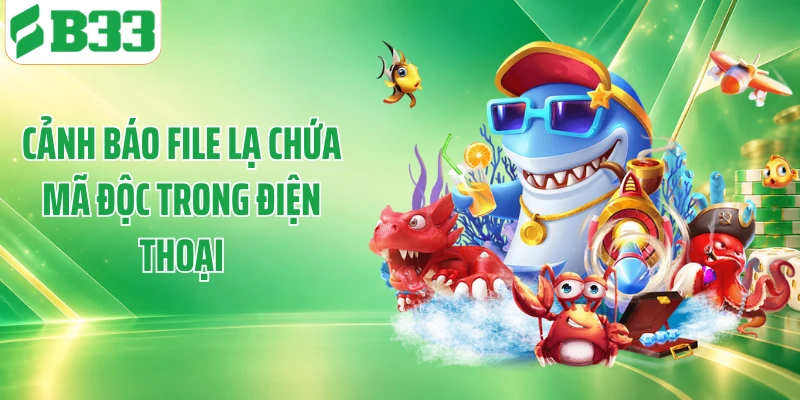 Cảnh báo file lạ chứa mã độc trong điện thoại