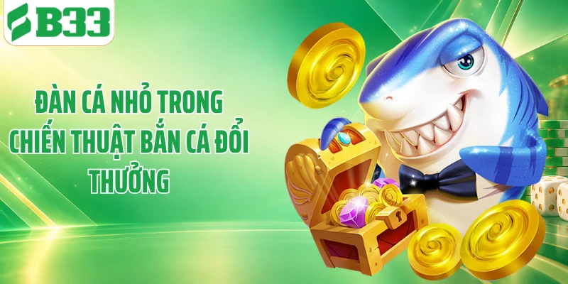 Đàn cá nhỏ trong chiến thuật bắn cá đổi thưởng