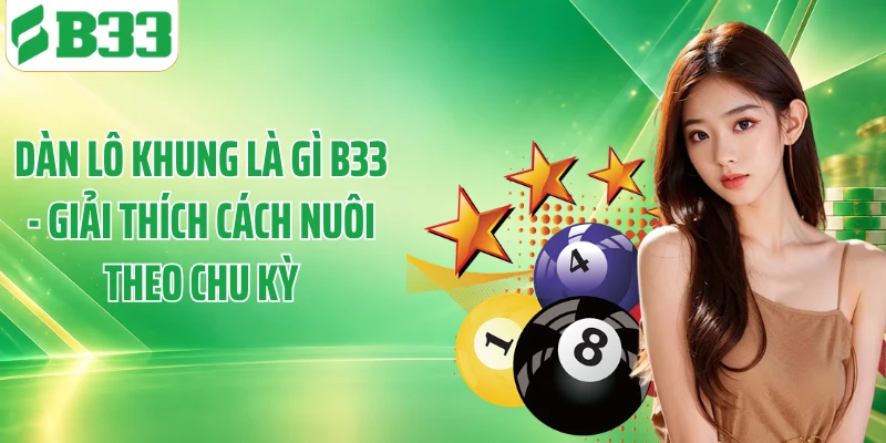 Dàn Lô Khung Là Gì B33 - Giải Thích Cách Nuôi Theo Chu Kỳ