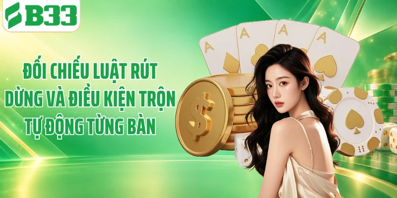 Đối chiếu luật rút dừng và điều kiện trộn tự động từng bàn