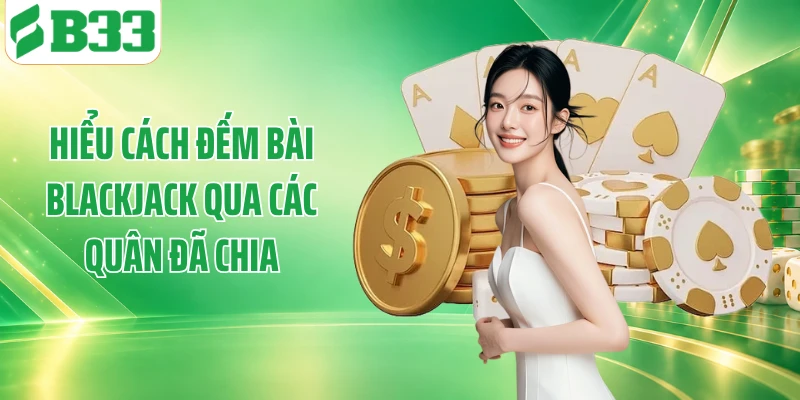 Hiểu cách đếm bài blackjack qua các quân đã chia