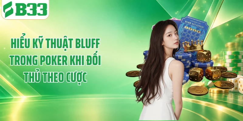 Hiểu kỹ thuật bluff trong Poker khi đối thủ theo cược
