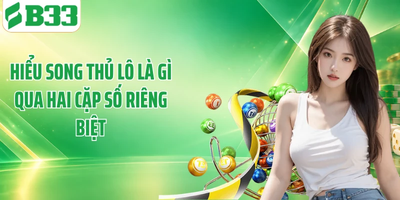 Hiểu song thủ lô là gì qua hai cặp số riêng biệt