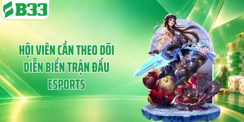 Hội viên cần theo dõi diễn biến trận đấu esports