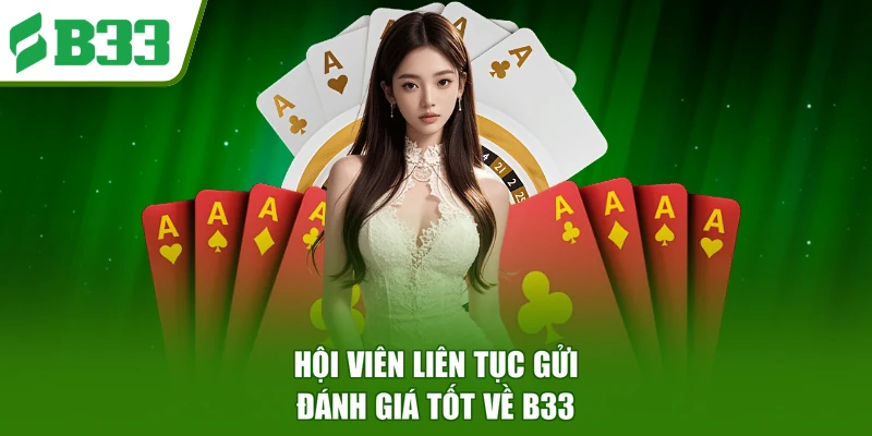 Hội viên liên tục gửi đánh giá tốt về B33