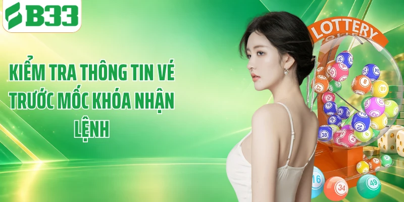 Kiểm tra thông tin vé trước mốc khóa nhận lệnh