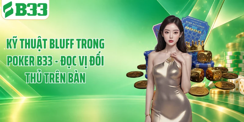 Kỹ Thuật Bluff Trong Poker B33 - Đọc Vị Đối Thủ Trên Bàn