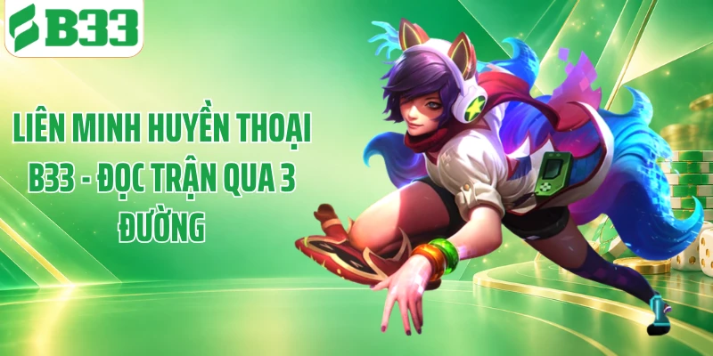 Liên Minh Huyền Thoại B33 - Đọc Trận Qua 3 Đường