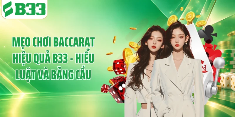 Mẹo Chơi Baccarat Hiệu Quả B33 - Hiểu Luật Và Bảng Cầu