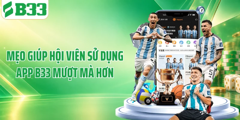 Mẹo giúp hội viên sử dụng app B33 mượt mà hơn