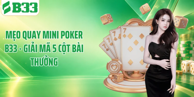 Mẹo Quay Mini Poker B33 - Giải Mã 5 Cột Bài Thưởng