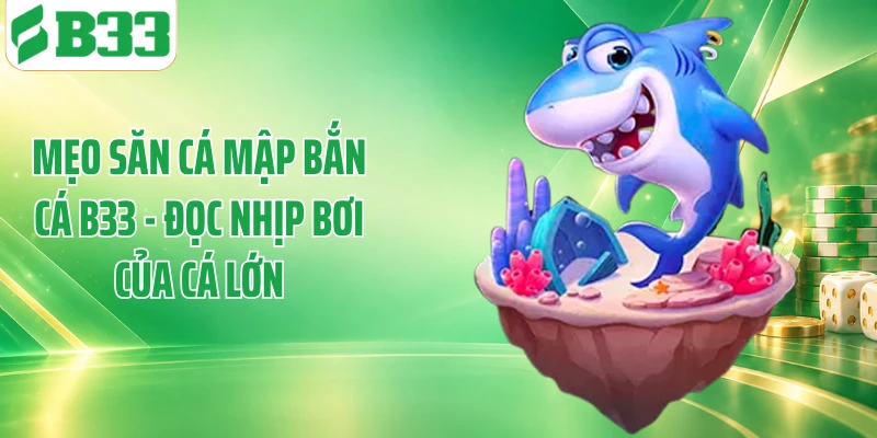Mẹo Săn Cá Mập Bắn Cá B33 - Đọc Nhịp Bơi Của Cá Lớn
