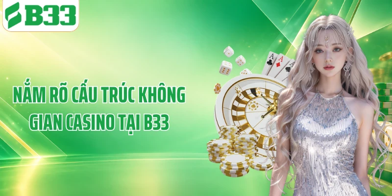 Nắm rõ cấu trúc không gian casino tại B33