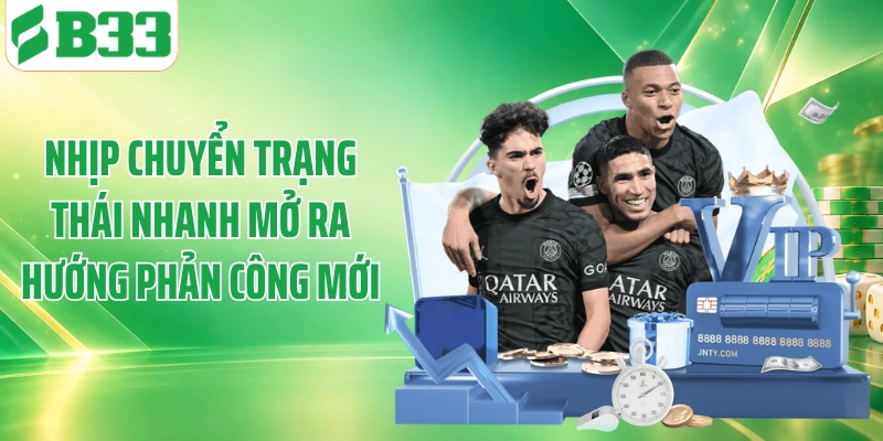 Nhịp chuyển trạng thái nhanh mở ra hướng phản công mới