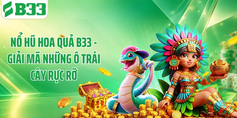Nổ Hũ Hoa Quả B33 - Giải Mã Những Ô Trái Cây Rực Rỡ