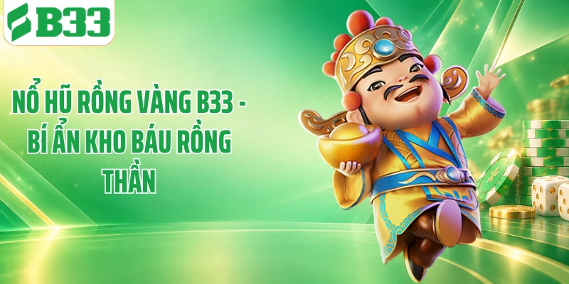 Nổ Hũ Rồng Vàng B33 - Bí Ẩn Kho Báu Rồng Thần
