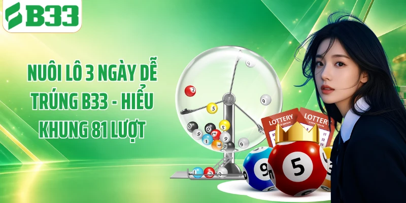 Nuôi Lô 3 Ngày Dễ Trúng B33 - Hiểu Khung 81 Lượt