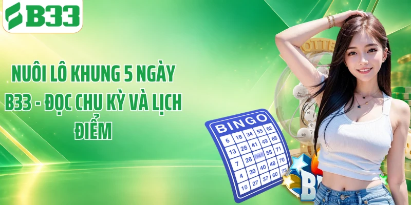 Nuôi Lô Khung 5 Ngày B33 - Đọc Chu Kỳ Và Lịch Điểm