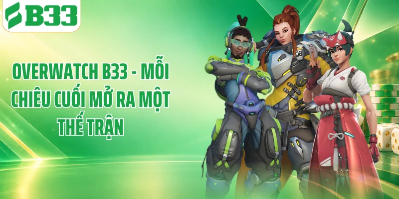 Overwatch B33 - Mỗi Chiêu Cuối Mở Ra Một Thế Trận