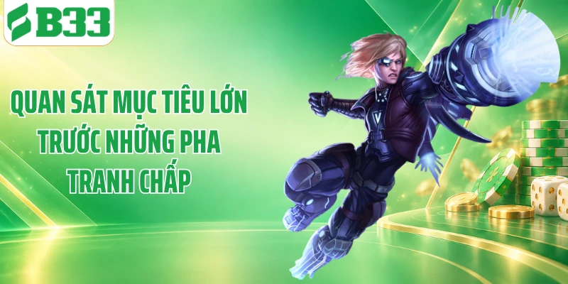 Quan sát mục tiêu lớn trước những pha tranh chấp