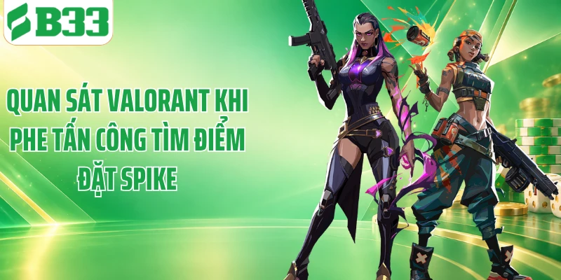 Quan sát Valorant khi phe tấn công tìm điểm đặt Spike