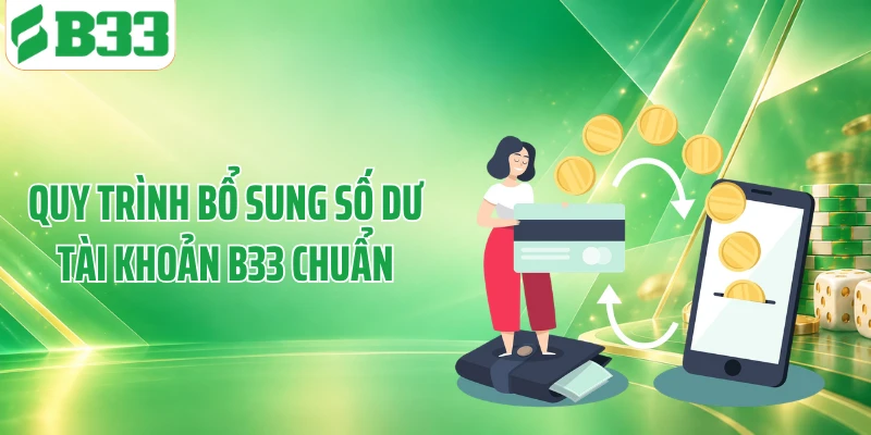 Quy trình bổ sung số dư tài khoản B33 chuẩn