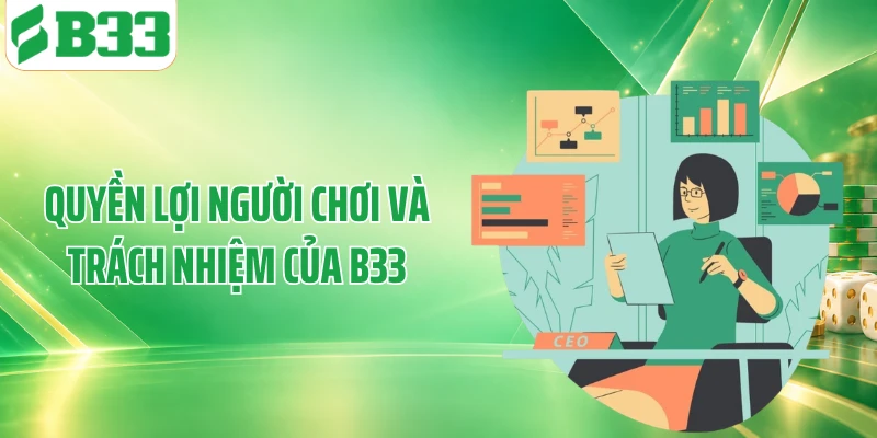 Quyền lợi người chơi và trách nhiệm của B33