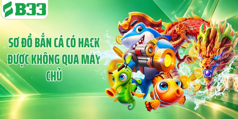 Sơ đồ bắn cá có hack được không qua máy chủ