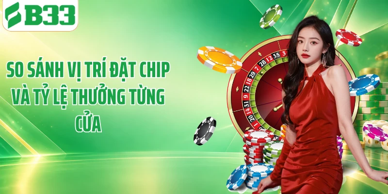 So sánh vị trí đặt chip và tỷ lệ thưởng từng cửa