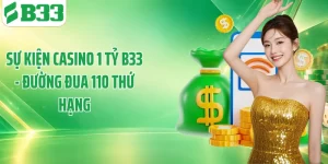 Sự Kiện Casino 1 Tỷ B33 - Đường Đua 110 Thứ Hạng