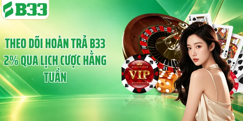Theo dõi hoàn trả B33 2% qua lịch cược hằng tuần