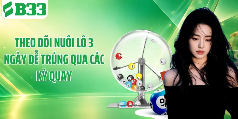 Theo dõi nuôi lô 3 ngày dễ trúng qua các kỳ quay