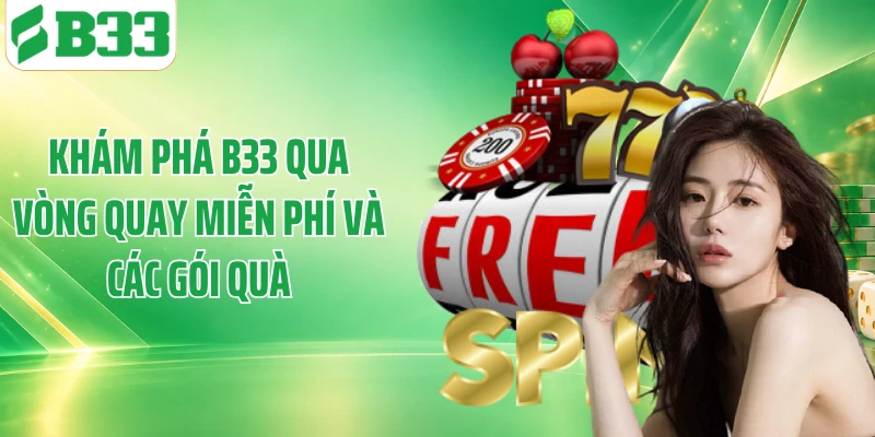 Khám Phá B33 Qua Vòng Quay Miễn Phí Và Các Gói Quà