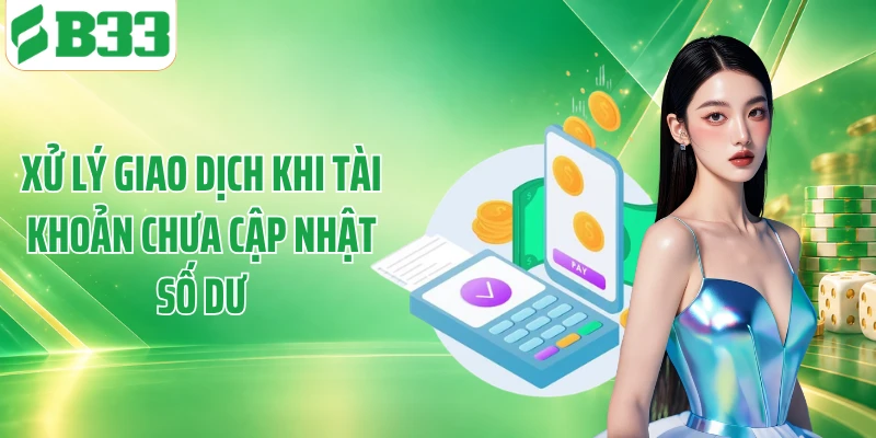 Xử lý giao dịch khi tài khoản chưa cập nhật số dư